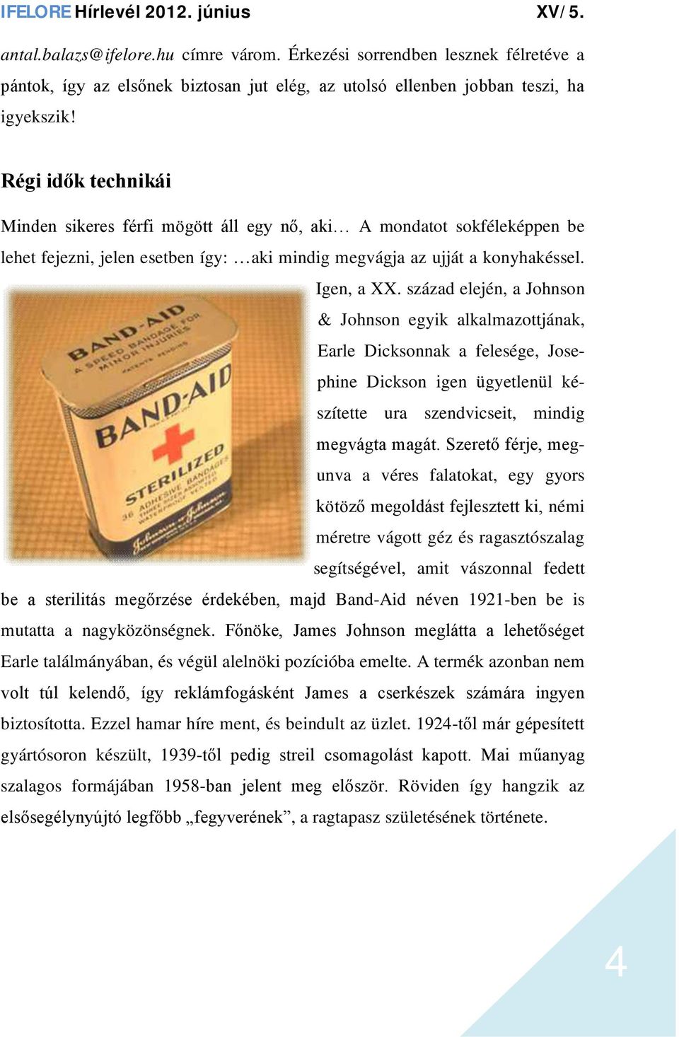 század elején, a Johnson & Johnson egyik alkalmazottjának, Earle Dicksonnak a felesége, Josephine Dickson igen ügyetlenül készítette ura szendvicseit, mindig megvágta magát.