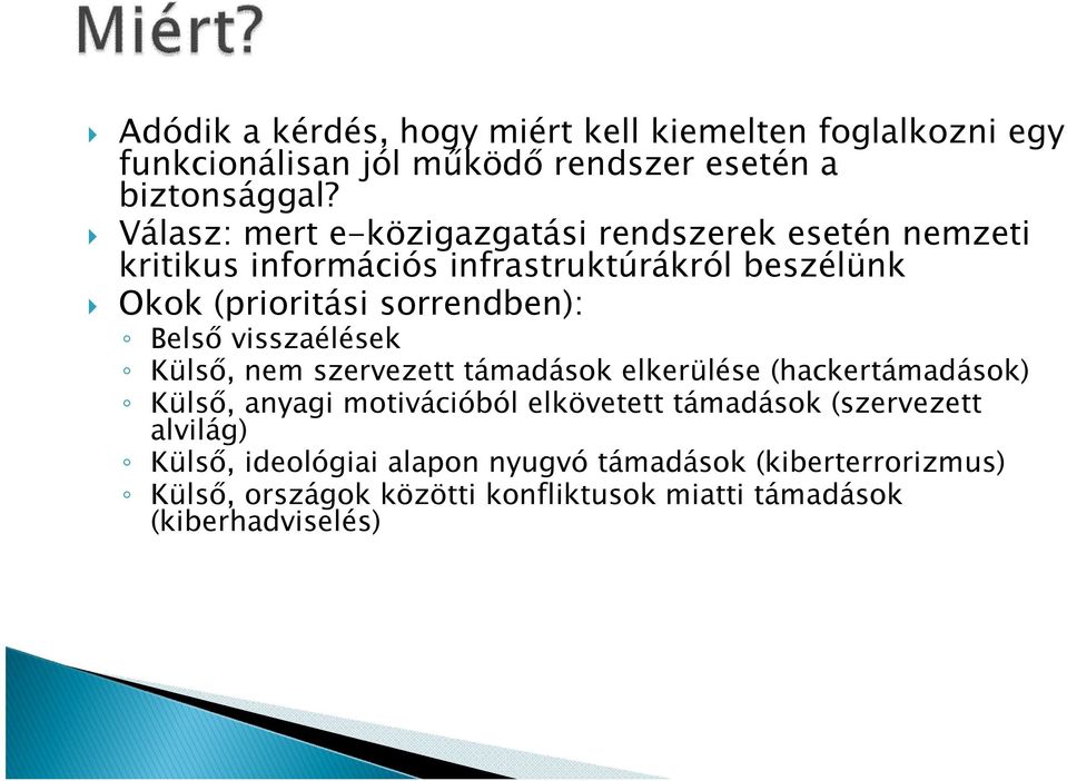 sorrendben): Belső visszaélések Külső, nem szervezett támadások elkerülése (hackertámadások) Külső, anyagi motivációból elkövetett