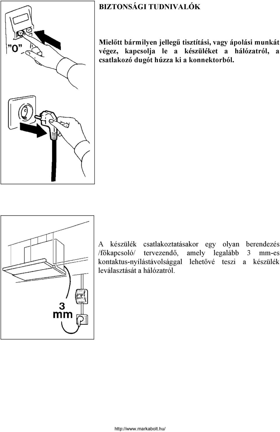 A készülék csatlakoztatásakor egy olyan berendezés /főkapcsoló/ tervezendő, amely