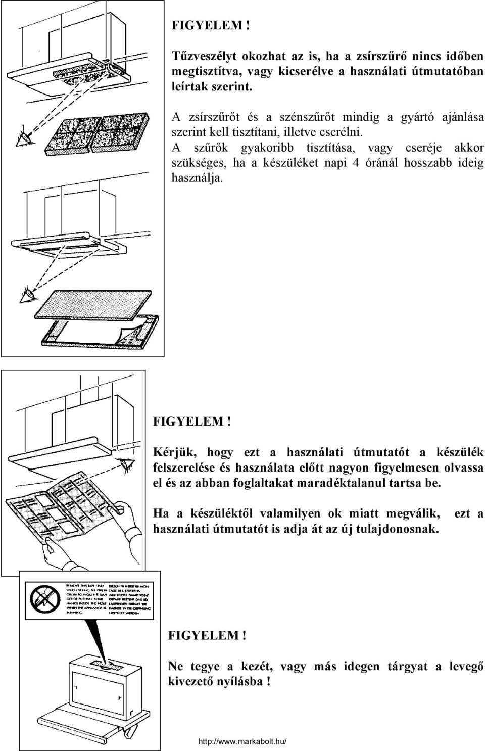 A szűrők gyakoribb tisztítása, vagy cseréje akkor szükséges, ha a készüléket napi 4 óránál hosszabb ideig használja. FIGYELEM!