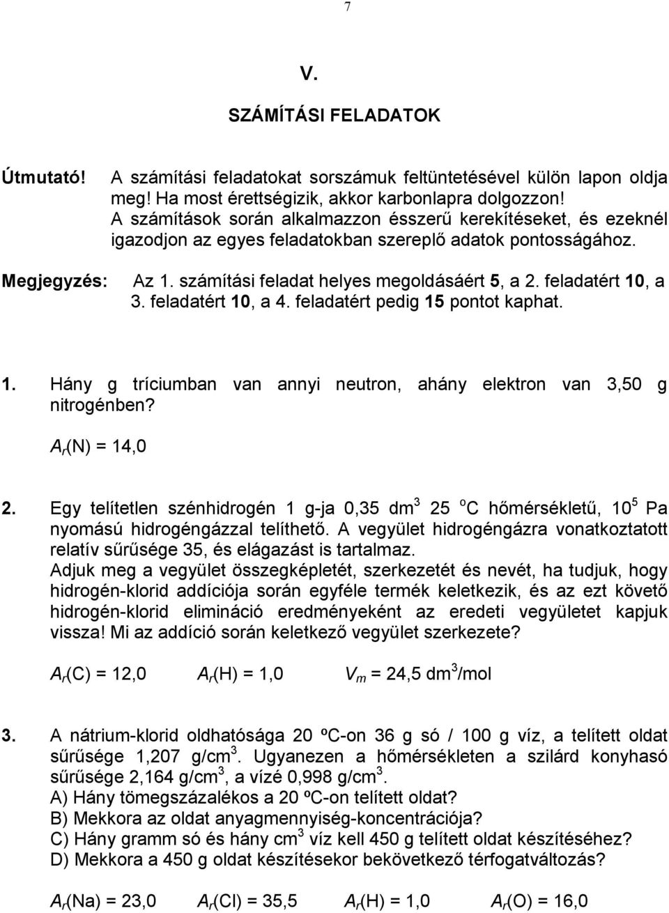 feladatért 10, a 4. feladatért pedig 15 pontot kaphat. 1. Hány g tríciumban van annyi neutron, ahány elektron van 3,50 g nitrogénben? A r (N) = 14,0 2.