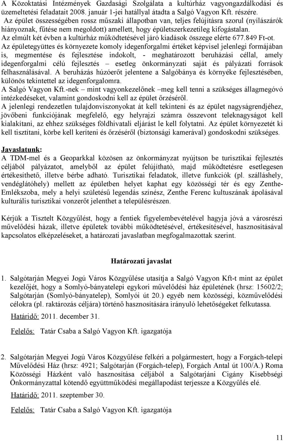 Az elmúlt két évben a kultúrház működtetésével járó kiadások összege elérte 677.849 Ft-ot.