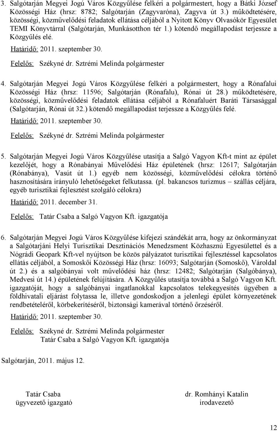 ) kötendő megállapodást terjessze a Közgyűlés elé. Határidő: 2011. szeptember 30. Felelős: Székyné dr. Sztrémi Melinda polgármester 4.