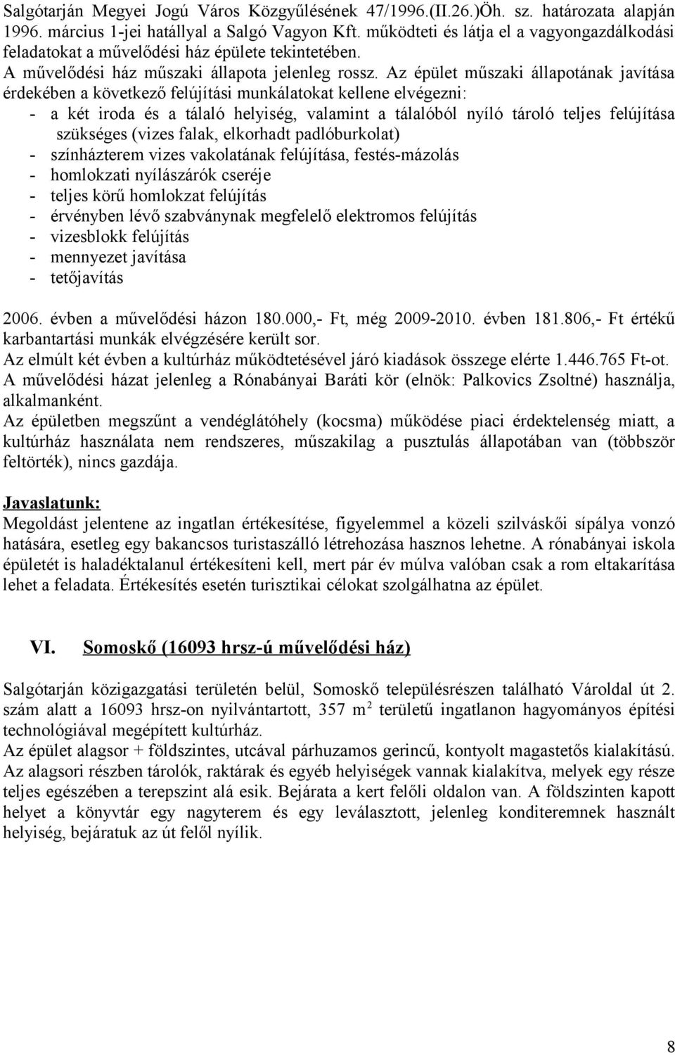 Az épület műszaki állapotának javítása érdekében a következő felújítási munkálatokat kellene elvégezni: - a két iroda és a tálaló helyiség, valamint a tálalóból nyíló tároló teljes felújítása