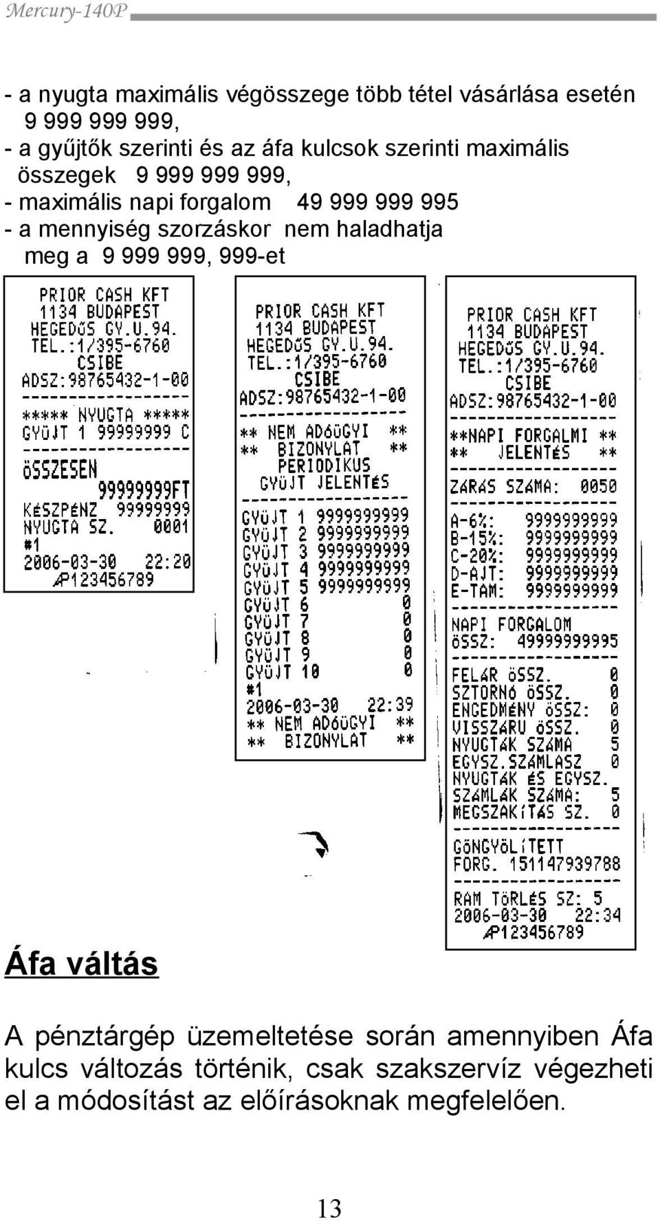 mennyiség szorzáskor nem haladhatja meg a 9 999 999, 999-et Áfa váltás A pénztárgép üzemeltetése során
