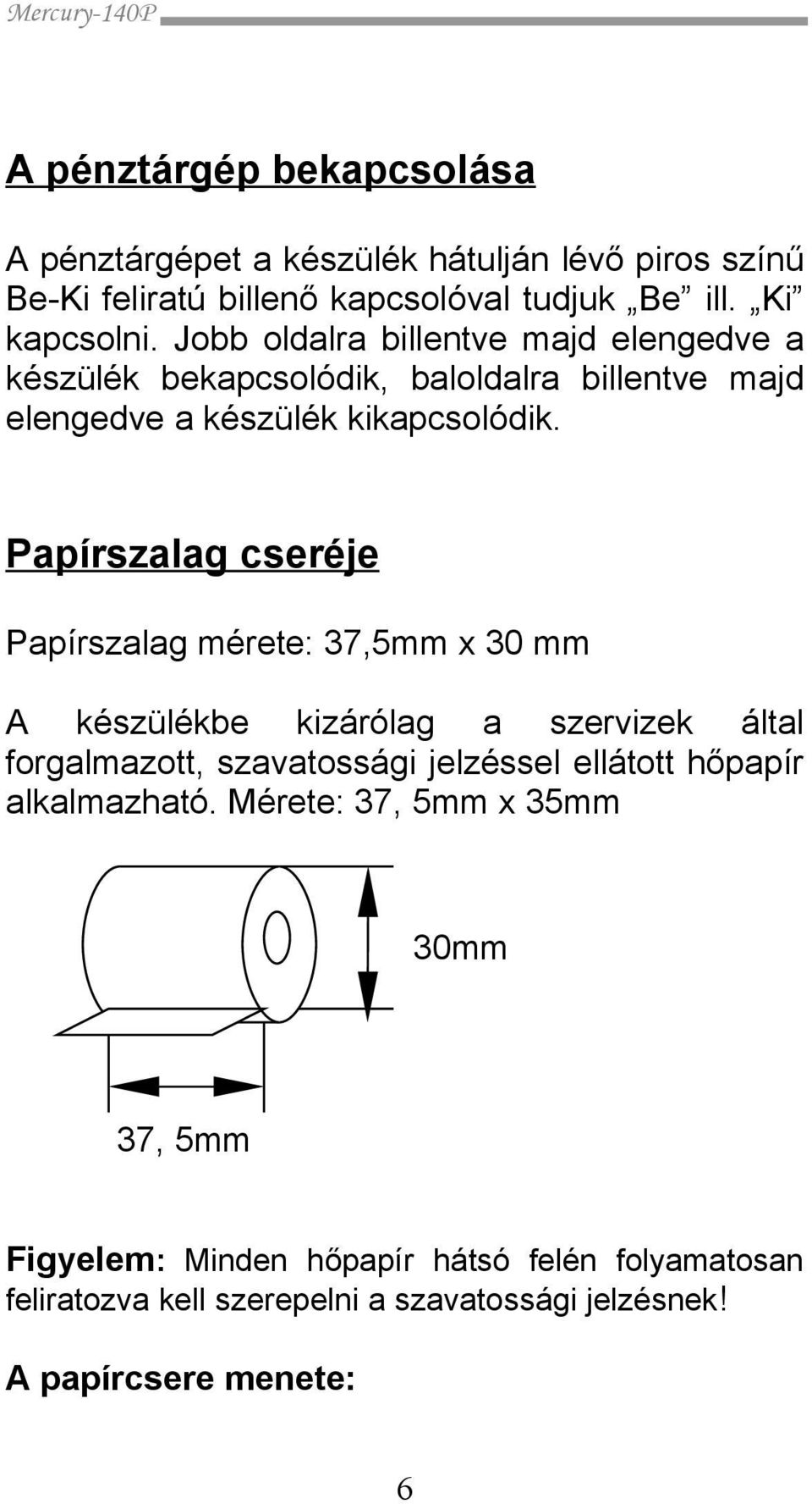 Papírszalag cseréje Papírszalag mérete: 37,5mm x 3 mm A készülékbe kizárólag a szervizek által forgalmazott, szavatossági jelzéssel ellátott