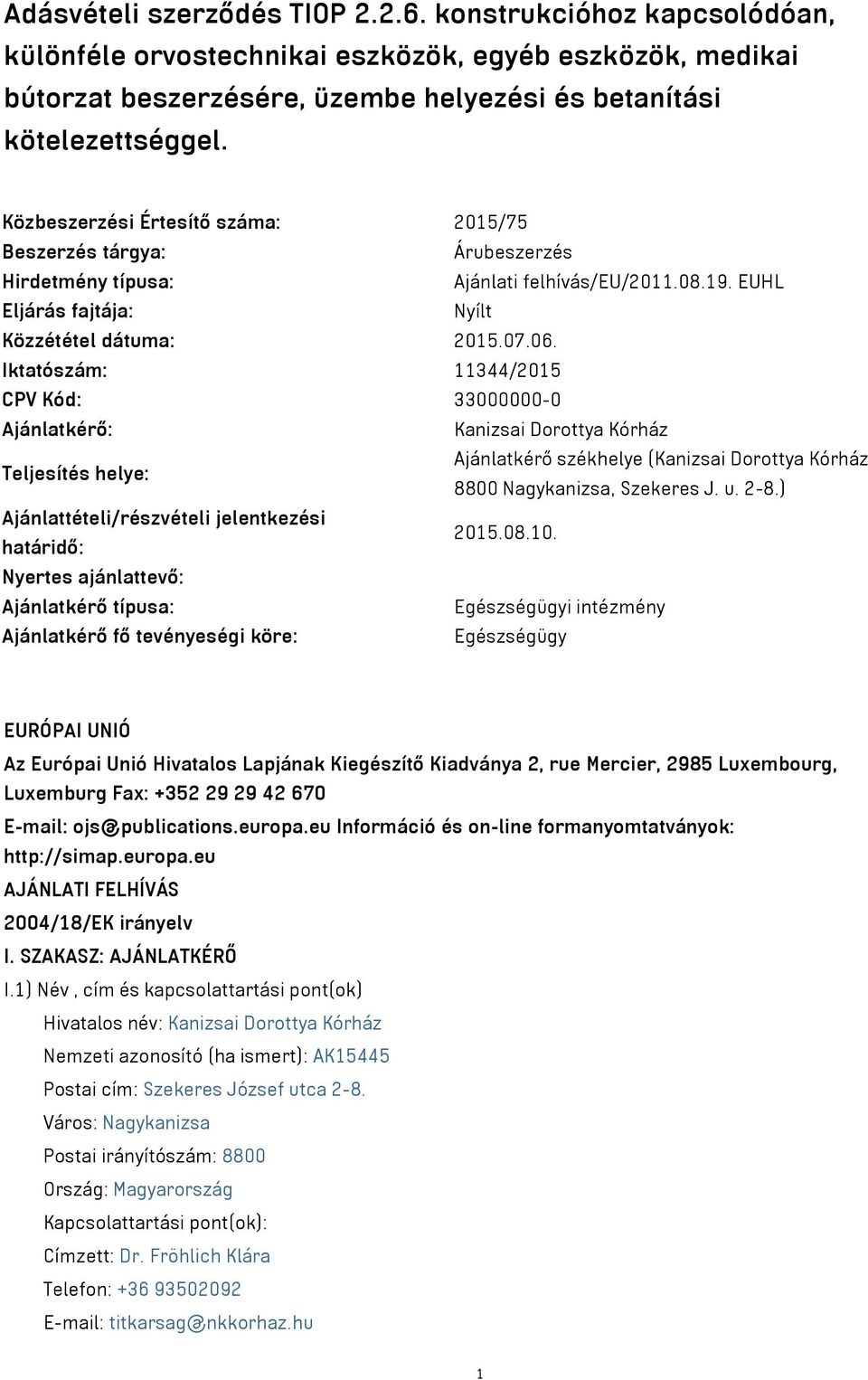 Iktatószám: 11344/2015 CPV Kód: 33000000-0 Ajánlatkérő: Kanizsai Dorottya Kórház Teljesítés helye: Ajánlatkérő székhelye (Kanizsai Dorottya Kórház 8800 Nagykanizsa, Szekeres J. u. 2-8.