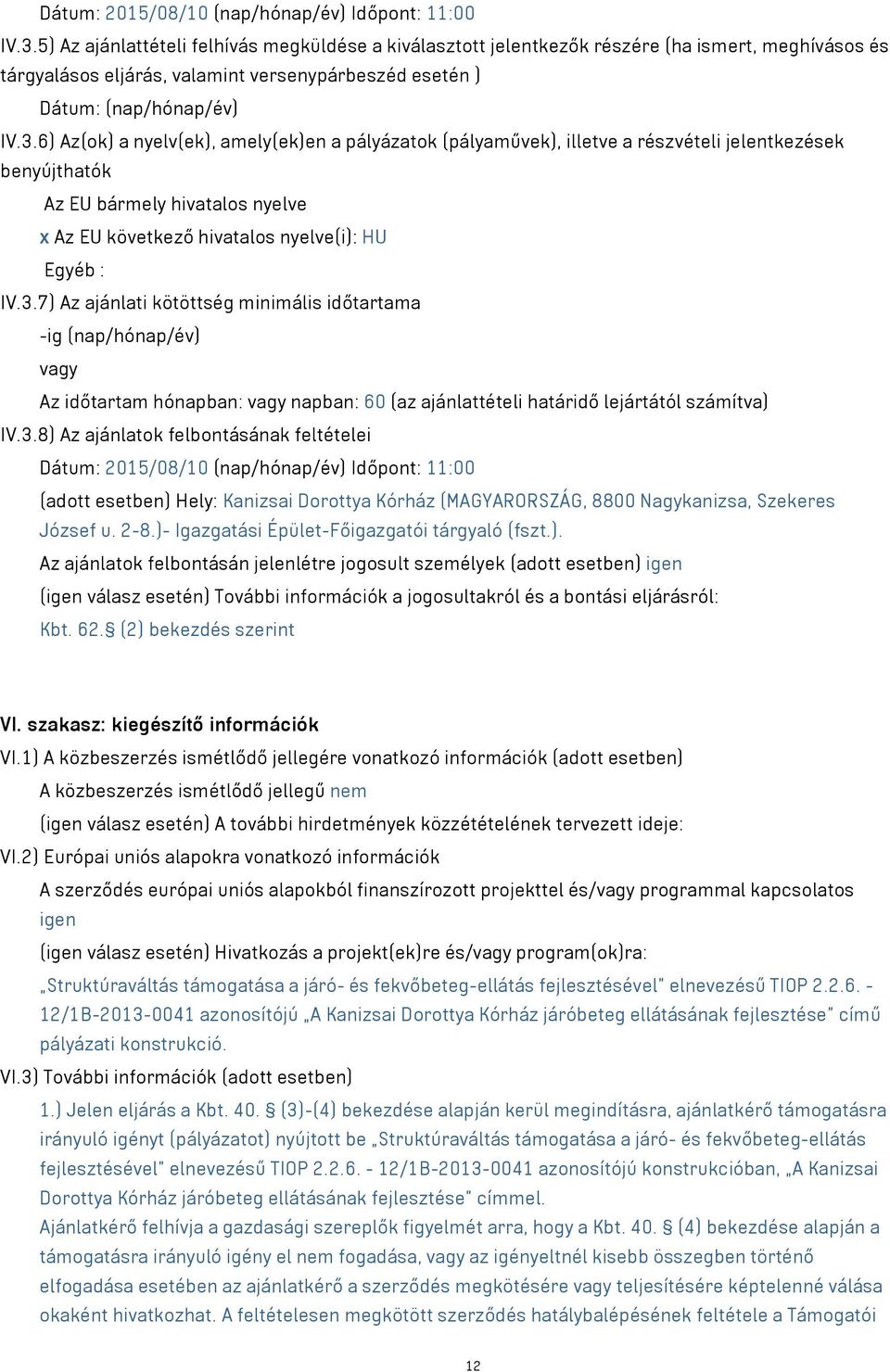 6) Az(ok) a nyelv(ek), amely(ek)en a pályázatok (pályaművek), illetve a részvételi jelentkezések benyújthatók Az EU bármely hivatalos nyelve x Az EU következő hivatalos nyelve(i): HU Egyéb : IV.3.