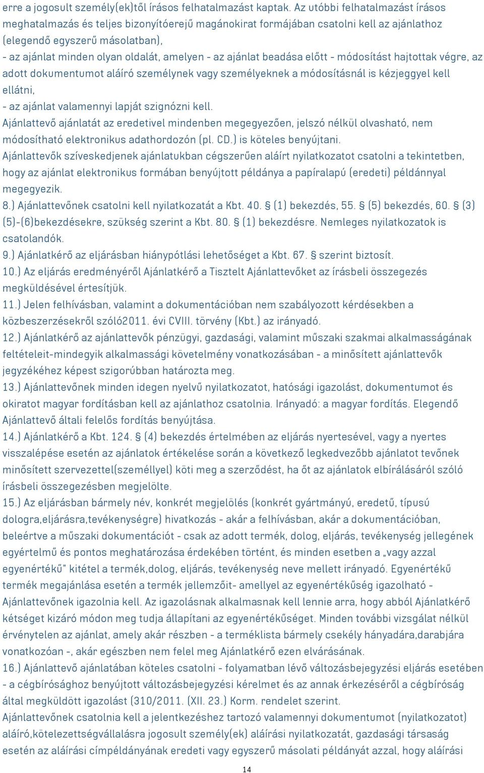 az ajánlat beadása előtt - módosítást hajtottak végre, az adott dokumentumot aláíró személynek vagy személyeknek a módosításnál is kézjeggyel kell ellátni, - az ajánlat valamennyi lapját szignózni