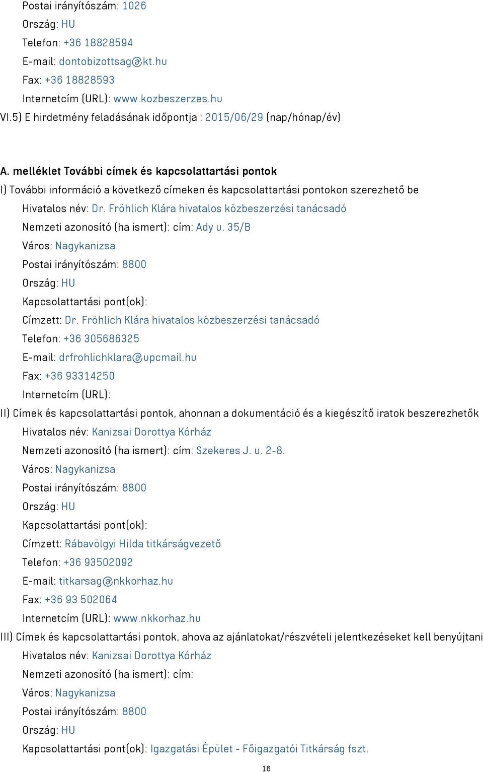 melléklet További címek és kapcsolattartási pontok I) További információ a következő címeken és kapcsolattartási pontokon szerezhető be Hivatalos név: Dr.