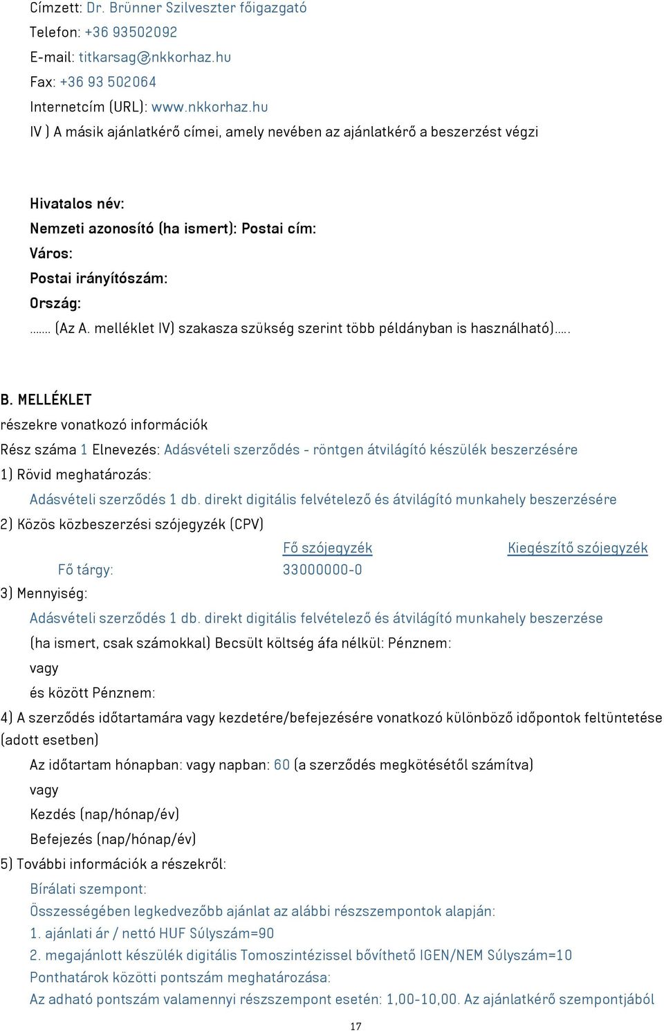 hu IV ) A másik ajánlatkérő címei, amely nevében az ajánlatkérő a beszerzést végzi Hivatalos név: Nemzeti azonosító (ha ismert): Postai cím: Város: Postai irányítószám: Ország:. (Az A.