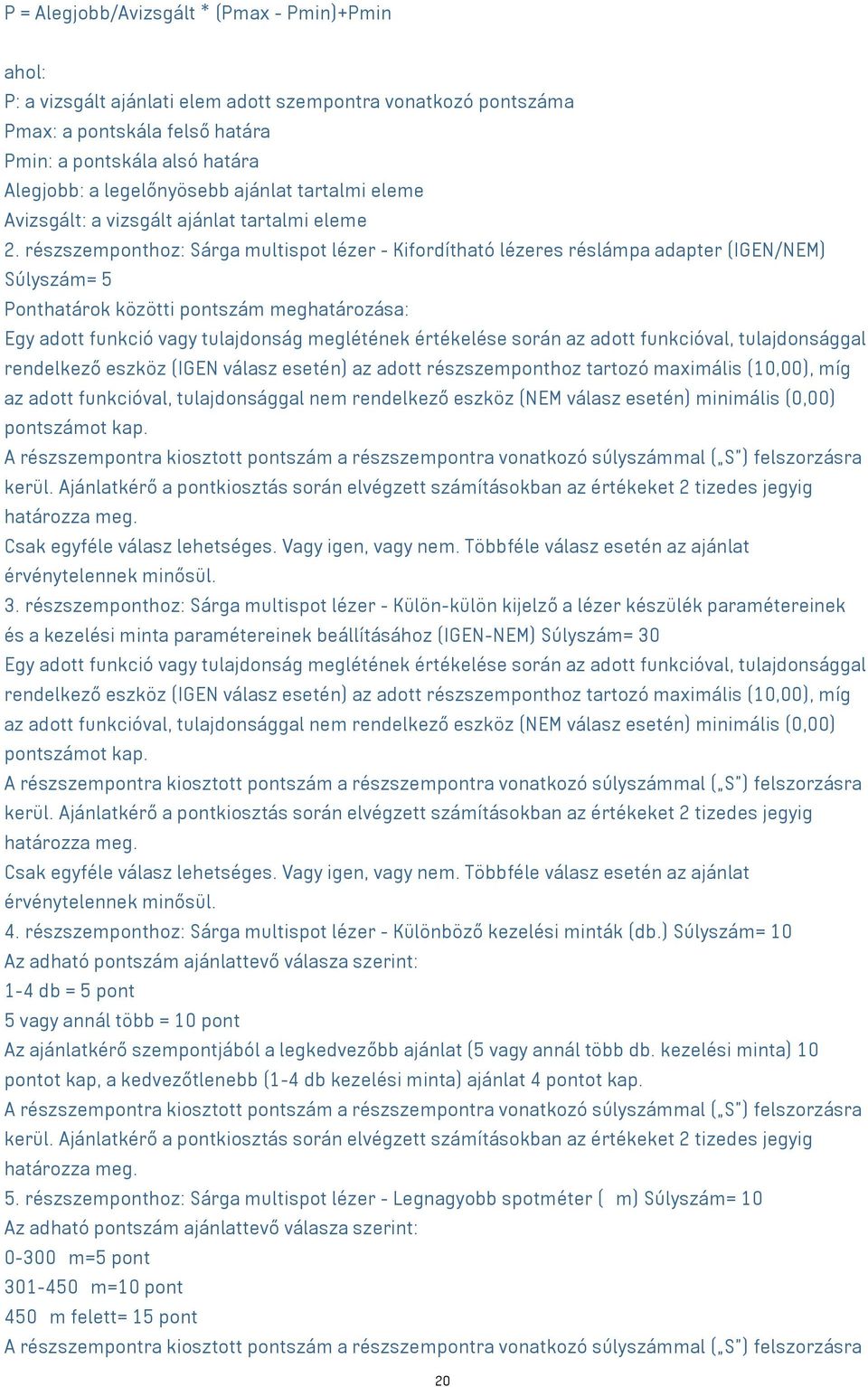 részszemponthoz: Sárga multispot lézer - Kifordítható lézeres réslámpa adapter (IGEN/NEM) Súlyszám= 5 Ponthatárok közötti pontszám meghatározása: Egy adott funkció vagy tulajdonság meglétének