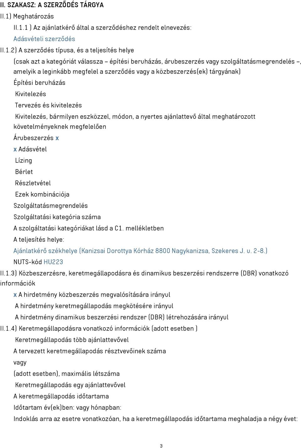 1 ) Az ajánlatkérő által a szerződéshez rendelt elnevezés: Adásvételi szerződés II.1.2) A szerződés típusa, és a teljesítés helye (csak azt a kategóriát válassza építési beruházás, árubeszerzés vagy