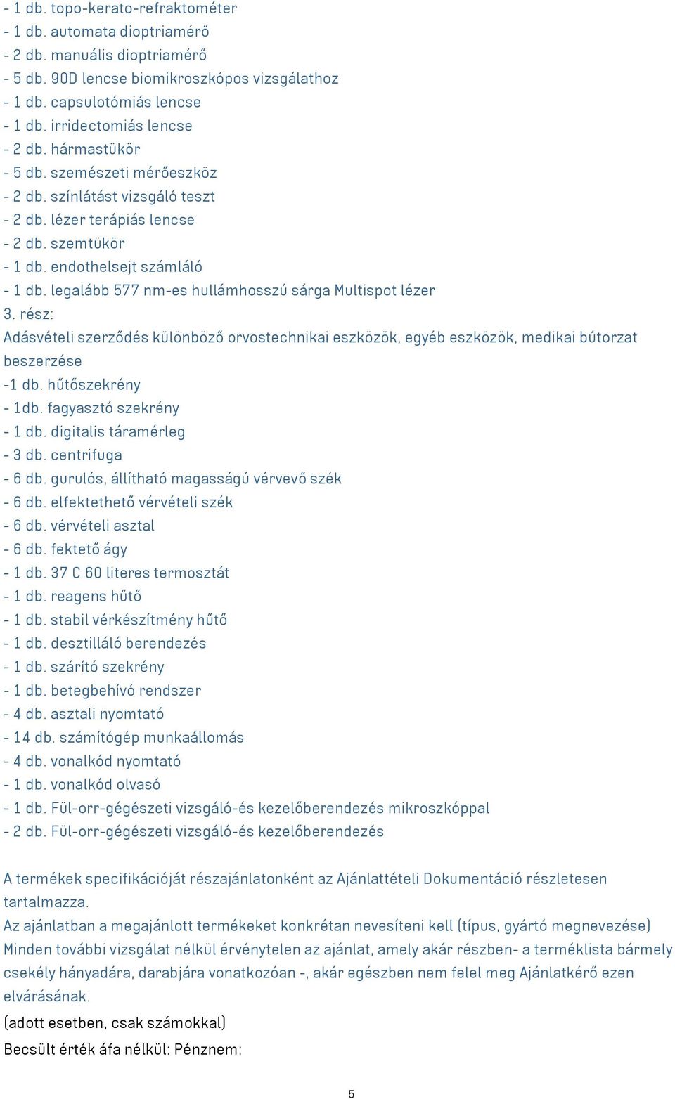 legalább 577 nm-es hullámhosszú sárga Multispot lézer 3. rész: Adásvételi szerződés különböző orvostechnikai eszközök, egyéb eszközök, medikai bútorzat beszerzése -1 db. hűtőszekrény - 1db.