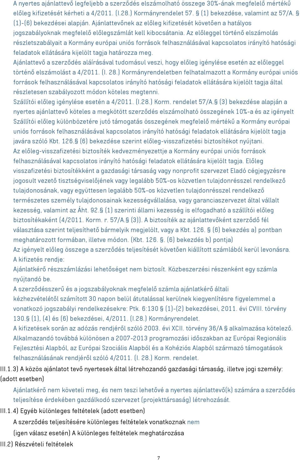 Az előleggel történő elszámolás részletszabályait a Kormány európai uniós források felhasználásával kapcsolatos irányító hatósági feladatok ellátására kijelölt tagja határozza meg.