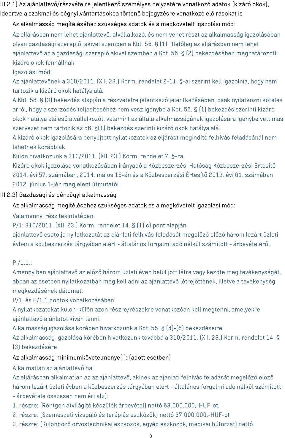 megítéléséhez szükséges adatok és a megkövetelt igazolási mód: Az eljárásban nem lehet ajánlattevő, alvállalkozó, és nem vehet részt az alkalmasság igazolásában olyan gazdasági szereplő, akivel