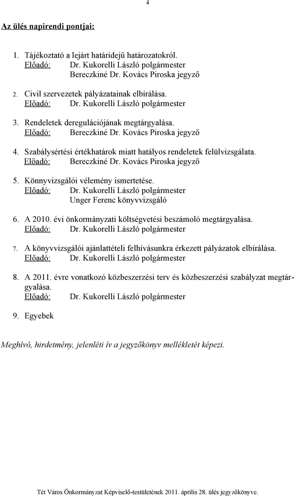 Szabálysértési értékhatárok miatt hatályos rendeletek felülvizsgálata. Előadó: Bereczkiné Dr. Kovács Piroska jegyző 5. Könnyvizsgálói vélemény ismertetése. Előadó: Dr.