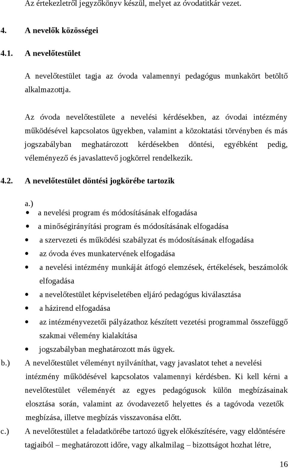 egyébként pedig, véleményező és javaslattevő jogkörrel rendelkezik. 4.2. A nevelőtestület döntési jogkörébe tartozik b.) c.) a.