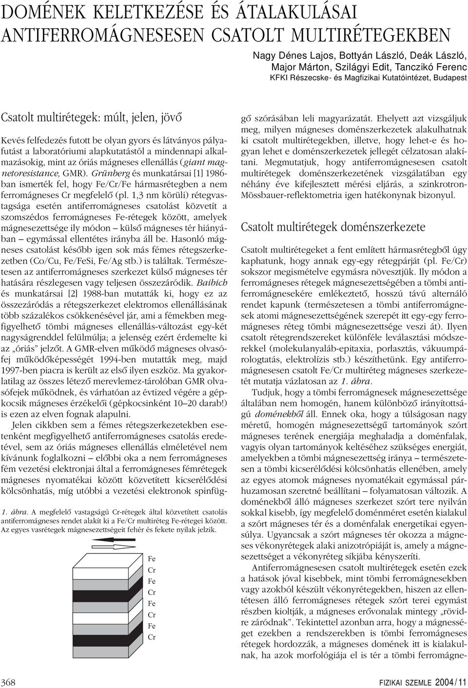 A megfelelô vastagságú Crrétegekáltal közvetített csatolás antiferromágneses rendet alakít ki a Fe/Cr multiréteg Ferétegei között. Az egyes vasrétegekmágnesezettségeit fehér és fekete nyilakjelzik.