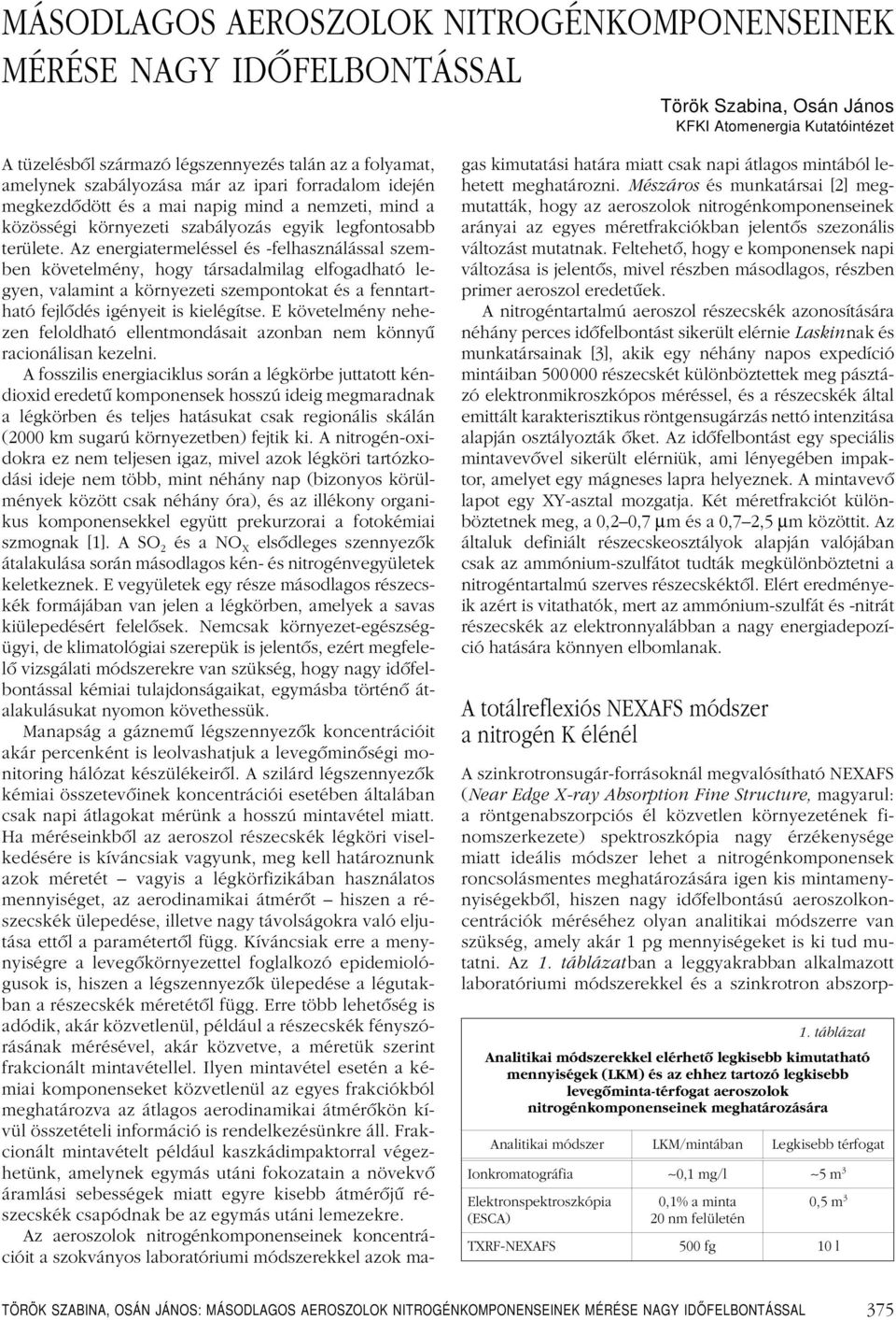 Az energiatermeléssel és felhasználással szemben követelmény, hogy társadalmilag elfogadható legyen, valamint a környezeti szempontokat és a fenntartható fejlôdés igényeit is kielégítse.