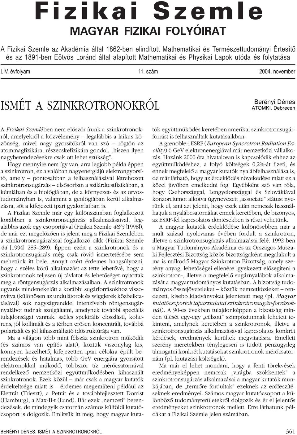november ISMÉT A SZINKROTRONOKRÓL Berényi Dénes ATOMKI, Debrecen A Fizikai Szemlében nem elôször írunk a szinkrotronokról, amelyekrôl a közvélemény legalábbis a laikus közönség, mivel nagy