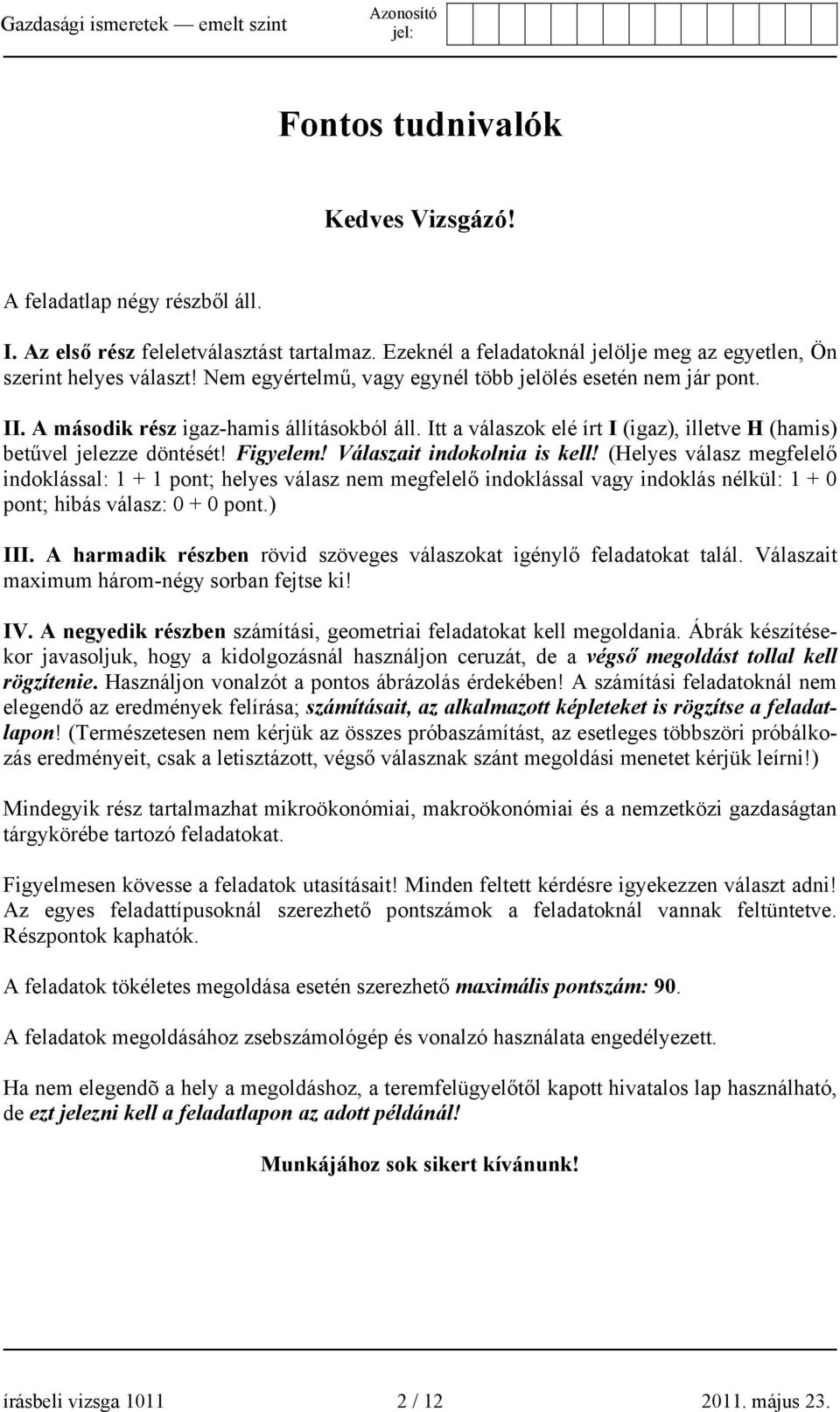 Válaszait indokolnia is kell! (Helyes válasz megfelelő indoklással: 1 + 1 pont; helyes válasz nem megfelelő indoklással vagy indoklás nélkül: 1 + 0 pont; hibás válasz: 0 + 0 pont.) III.