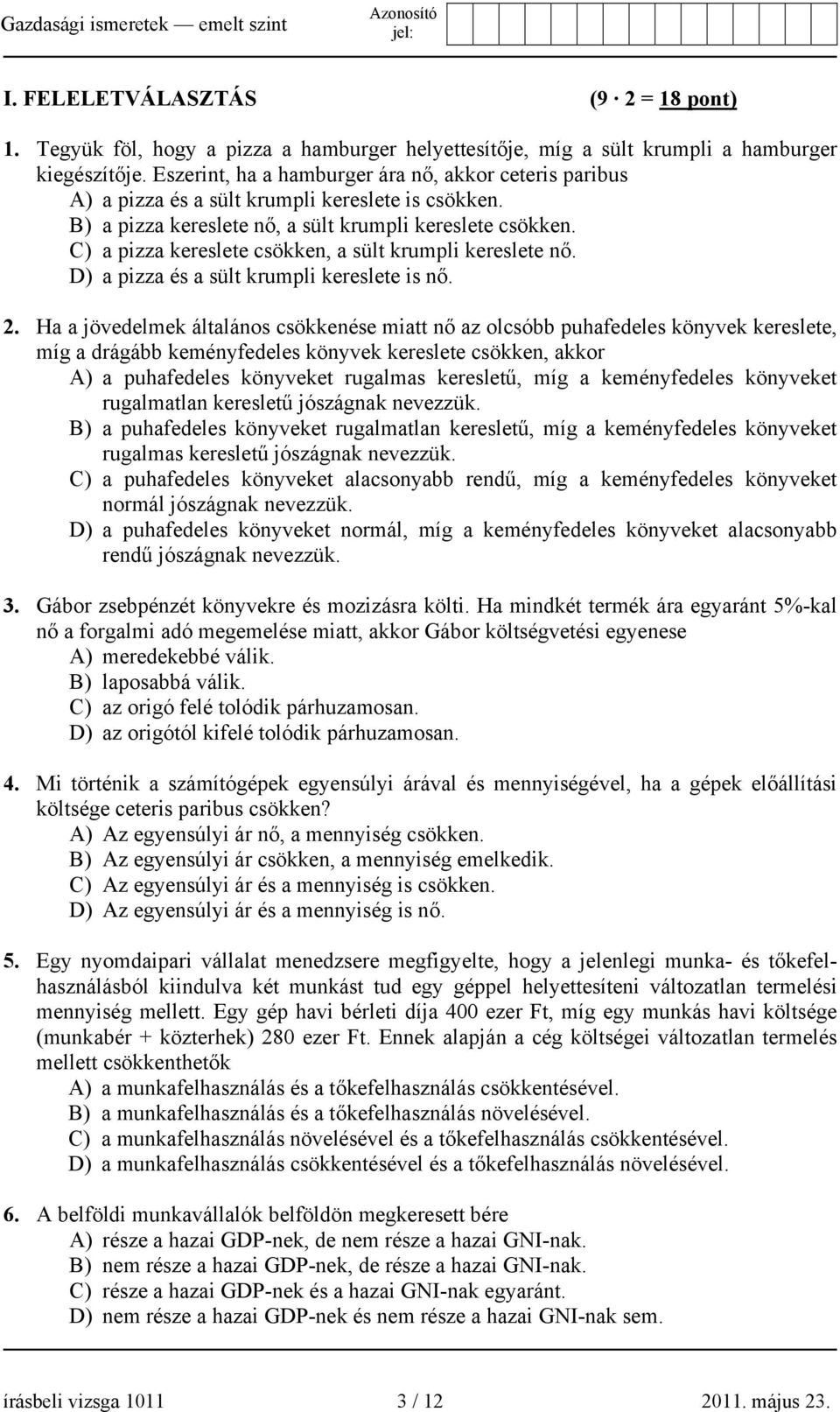 C) a pizza kereslete csökken, a sült krumpli kereslete nő. D) a pizza és a sült krumpli kereslete is nő. 2.