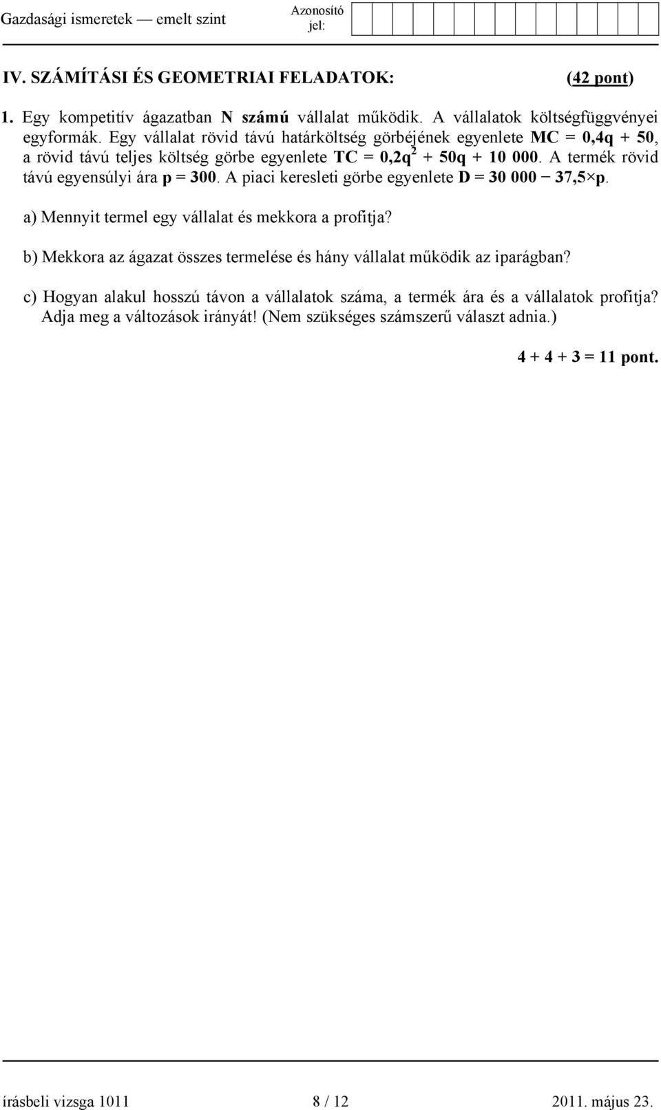 A termék rövid távú egyensúlyi ára p = 300. A piaci keresleti görbe egyenlete D = 30 000 37,5 p. a) Mennyit termel egy vállalat és mekkora a profitja?