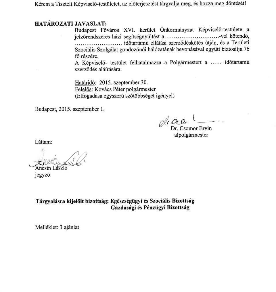bevonásával együtt biztosítja 76 fő részére. A Képviselő- testület felhatalmazza a Polgármestert a időtartamú szerződés aláírására. Határidő: 2015. szeptember 30.