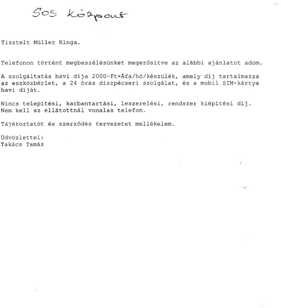 szolgálat, és a mobil SIM-kártya havi diját. Nincs telepítési, karbantartási, leszerelési, rendszer kiépítési dij.