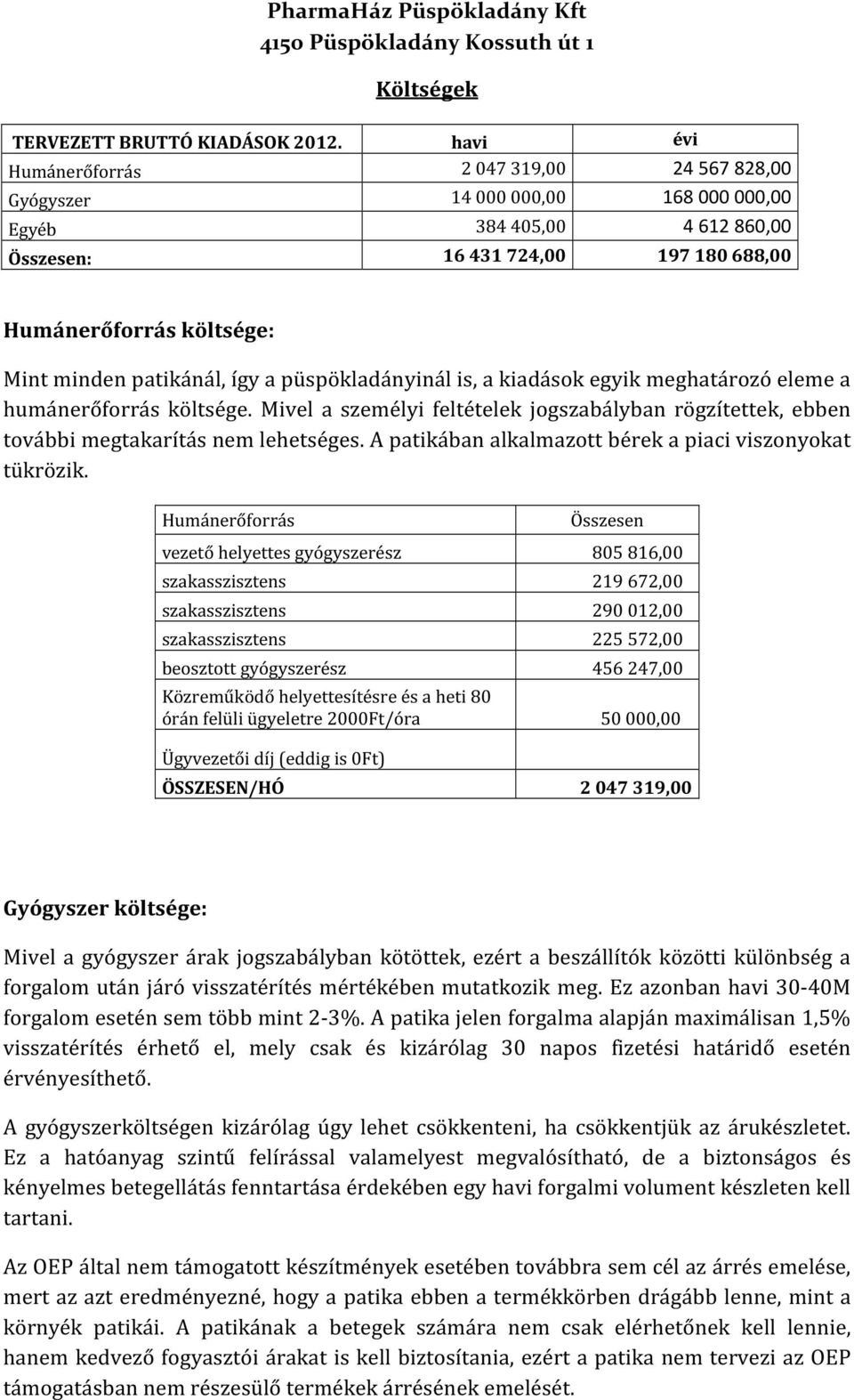 patikánál, így a püspökladányinál is, a kiadások egyik meghatározó eleme a humánerőforrás költsége. Mivel a személyi feltételek jogszabályban rögzítettek, ebben további megtakarítás nem lehetséges.