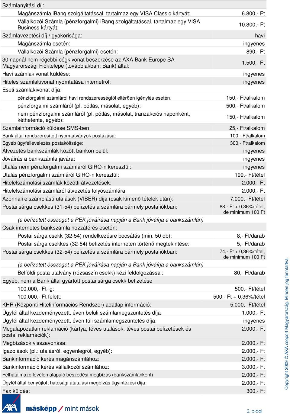 Havi számlakivonat küldése: Hiteles számlakivonat nyomtatása internetrıl: Eseti számlakivonat díja: pénzforgalmi számláról havi rendszerességtıl eltérıen igénylés esetén: pénzforgalmi számláról (pl.