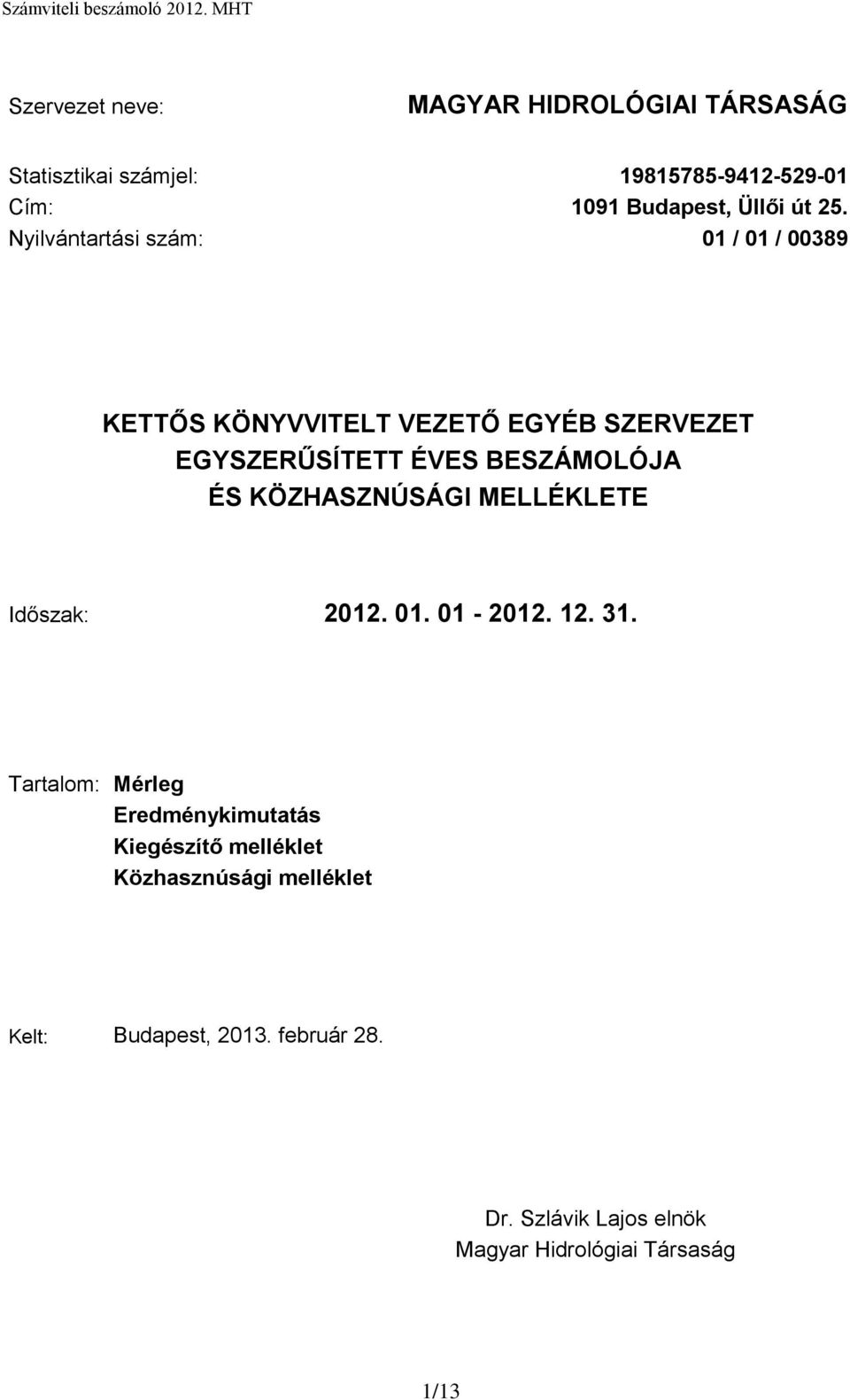 Nyilvántartási szám: 01 / 01 / 00389 KETTŐS KÖNYVVITELT VEZETŐ EGYÉB SZERVEZET EGYSZERŰSÍTETT ÉVES