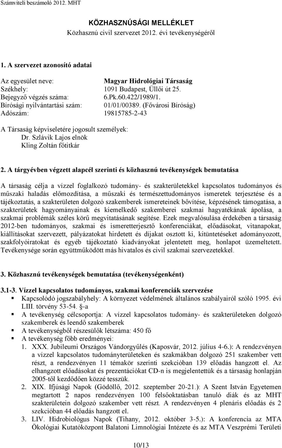 A tárgyévben végzett alapcél szerinti és közhasznú tevékenységek bemutatása A társaság célja a vízzel foglalkozó tudomány- és szakterületekkel kapcsolatos tudományos és műszaki haladás előmozdítása,
