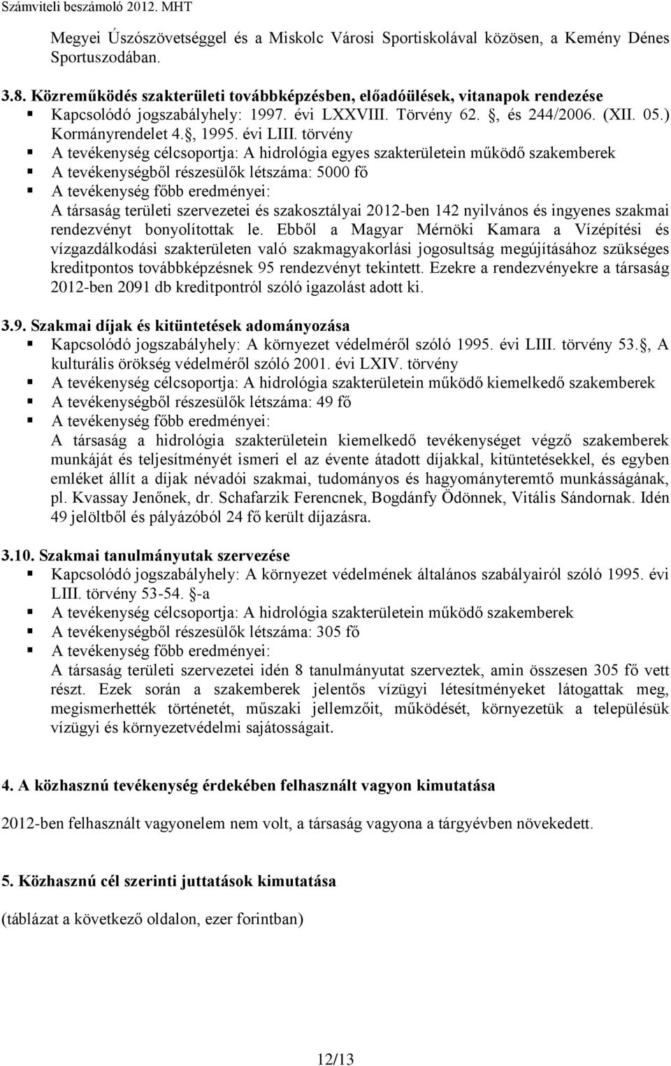 törvény A tevékenység célcsoportja: A hidrológia egyes szakterületein működő szakemberek A tevékenységből részesülők létszáma: 5000 fő A társaság területi szervezetei és szakosztályai 2012-ben 142