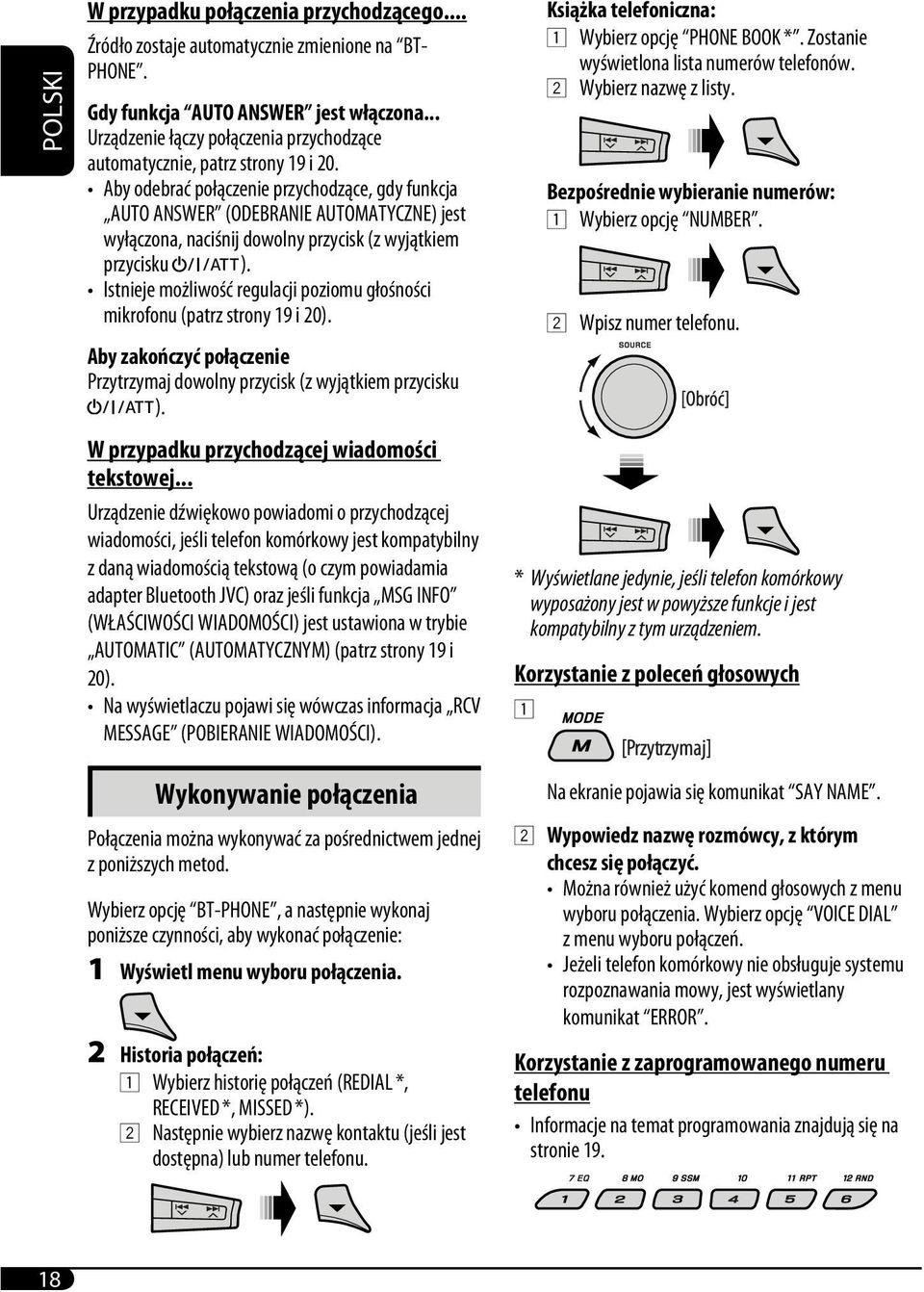 Aby odebrać połączenie przychodzące, gdy funkcja AUTO ANSWER (ODEBRANIE AUTOMATYCZNE) jest wyłączona, naciśnij dowolny przycisk (z wyjątkiem przycisku ).