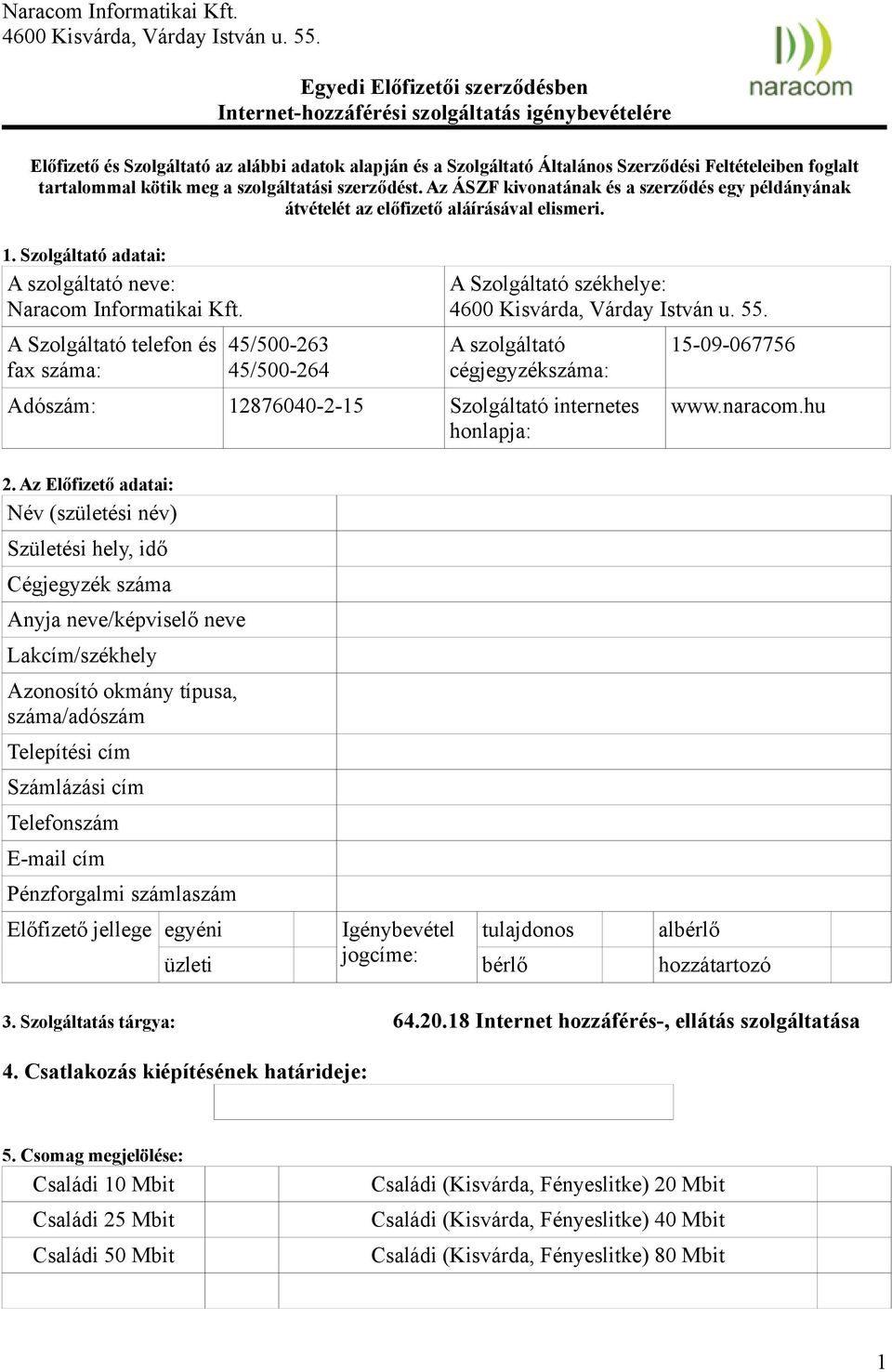 A Szolgáltató telefon és fax száma: 45/500-263 45/500-264 A Szolgáltató székhelye: A szolgáltató cégjegyzékszáma: Adószám: 12876040-2-15 Szolgáltató internetes honlapja: 2.