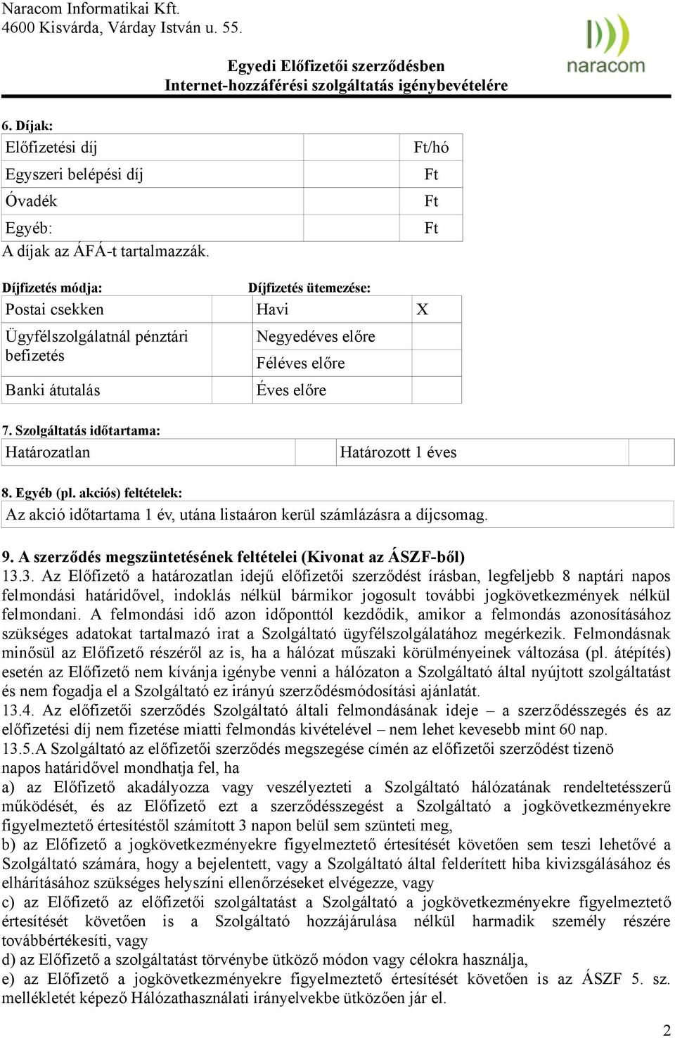Szolgáltatás időtartama: Határozatlan Határozott 1 éves 8. Egyéb (pl. akciós) feltételek: Az akció időtartama 1 év, utána listaáron kerül számlázásra a díjcsomag. 9.
