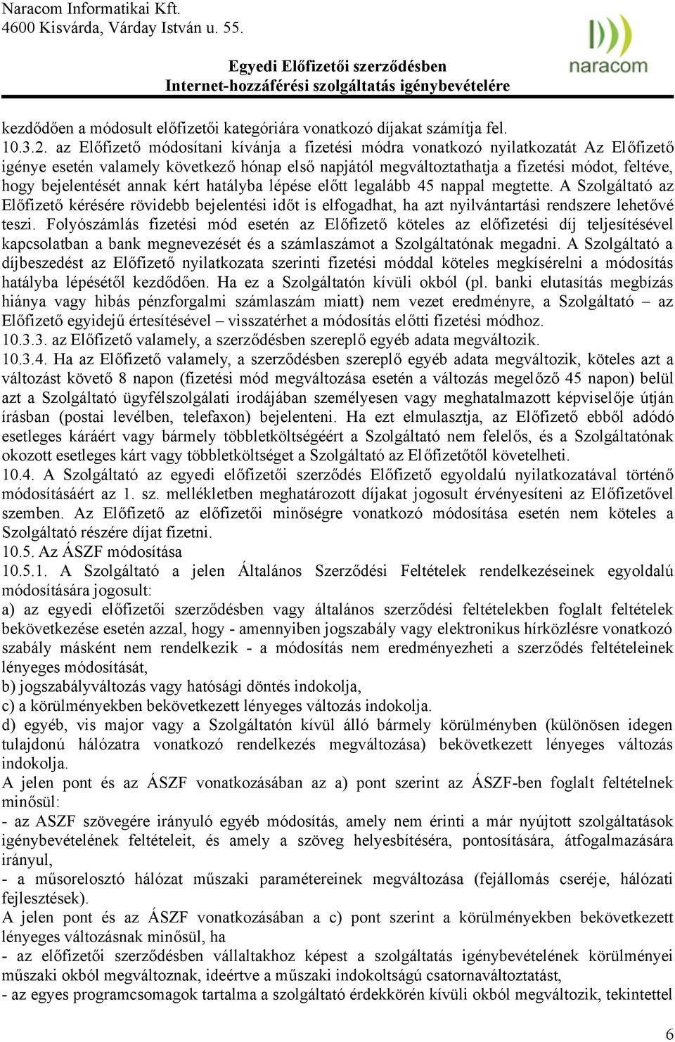 bejelentését annak kért hatályba lépése előtt legalább 45 nappal megtette. A Szolgáltató az Előfizető kérésére rövidebb bejelentési időt is elfogadhat, ha azt nyilvántartási rendszere lehetővé teszi.