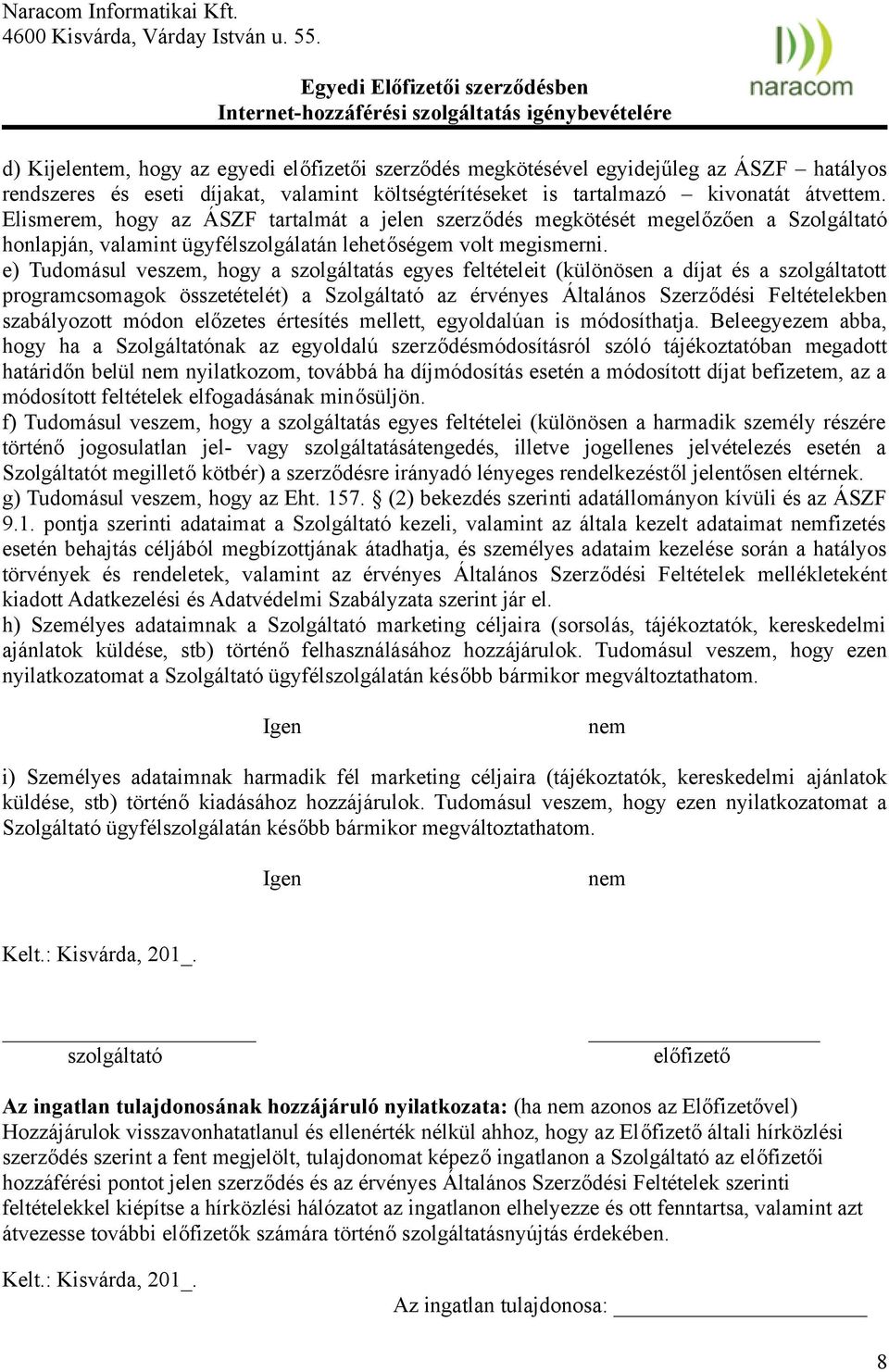 e) Tudomásul veszem, hogy a szolgáltatás egyes feltételeit (különösen a díjat és a szolgáltatott programcsomagok összetételét) a Szolgáltató az érvényes Általános Szerződési Feltételekben