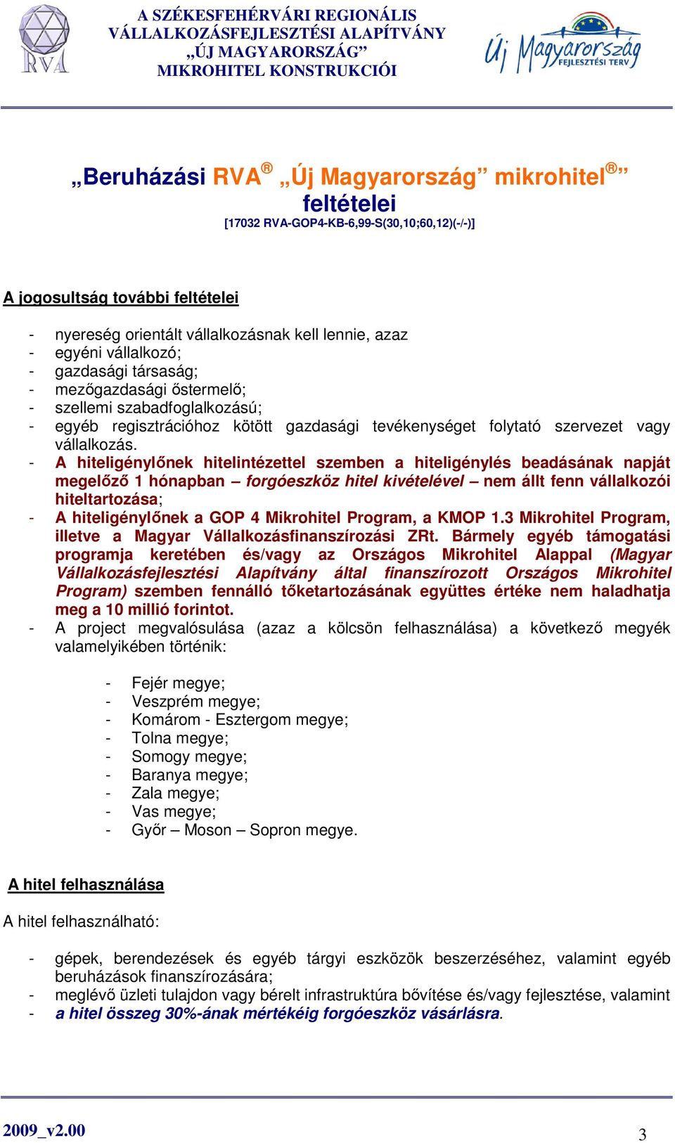 - A hiteligénylınek hitelintézettel szemben a hiteligénylés beadásának napját megelızı 1 hónapban forgóeszköz hitel kivételével nem állt fenn vállalkozói hiteltartozása; - A hiteligénylınek a GOP 4