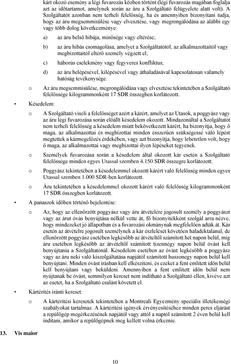 belső hibája, minősége vagy eltérése; b) az áru hibás csmaglása, amelyet a Szlgáltatótól, az alkalmazttaitól vagy megbízttaitól eltérő személy végzett el; c) hábrús cselekmény vagy fegyveres