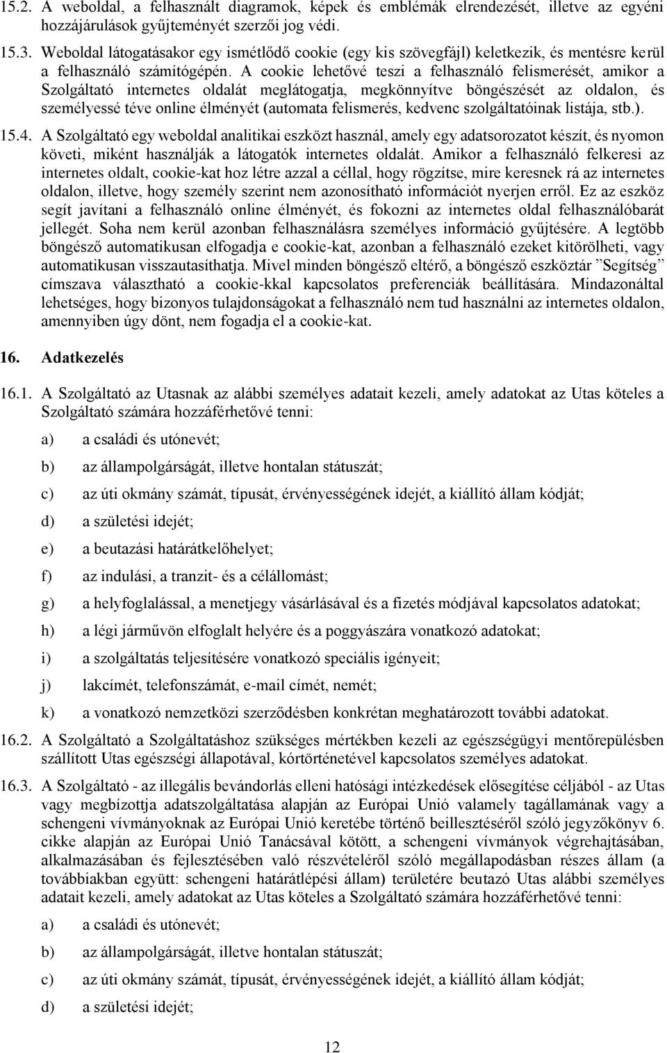 A ckie lehetővé teszi a felhasználó felismerését, amikr a Szlgáltató internetes ldalát meglátgatja, megkönnyítve böngészését az ldaln, és személyessé téve nline élményét (autmata felismerés, kedvenc