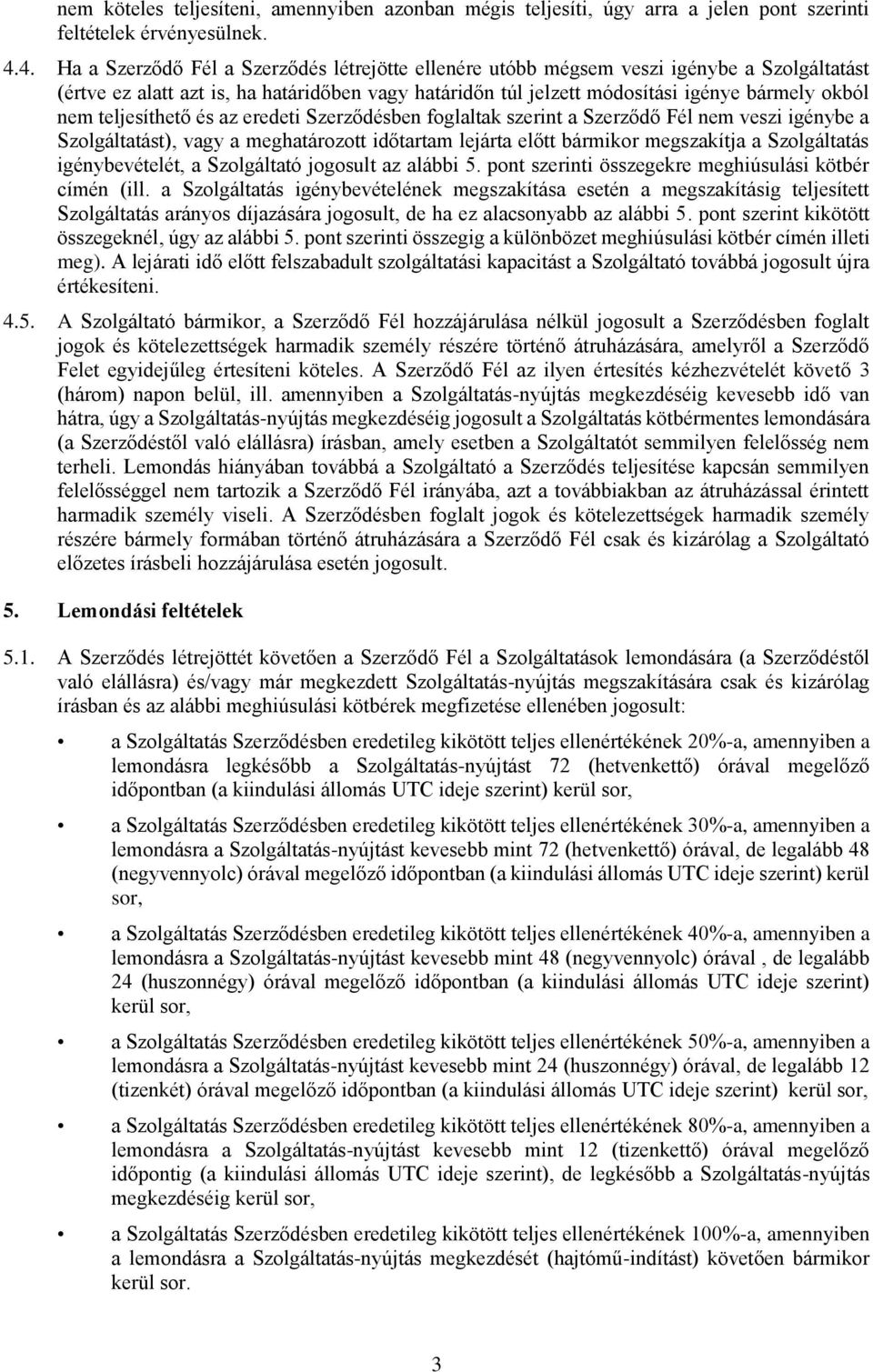 teljesíthető és az eredeti Szerződésben fglaltak szerint a Szerződő Fél nem veszi igénybe a Szlgáltatást), vagy a meghatárztt időtartam lejárta előtt bármikr megszakítja a Szlgáltatás igénybevételét,