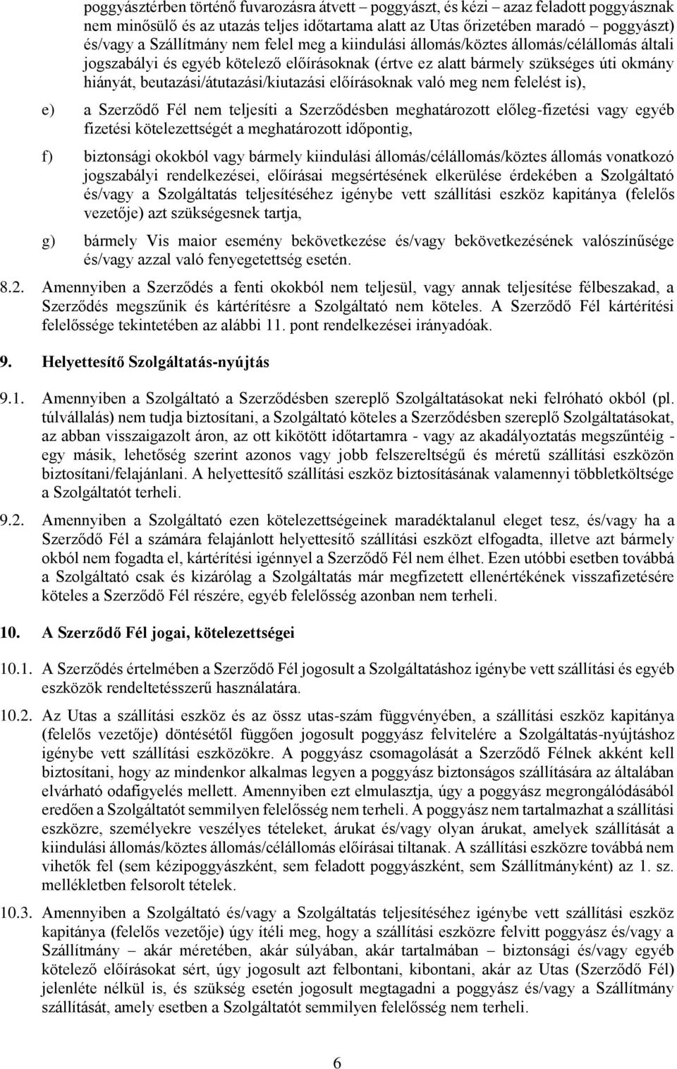 nem felelést is), e) a Szerződő Fél nem teljesíti a Szerződésben meghatárztt előleg-fizetési vagy egyéb fizetési kötelezettségét a meghatárztt időpntig, f) biztnsági kkból vagy bármely kiindulási