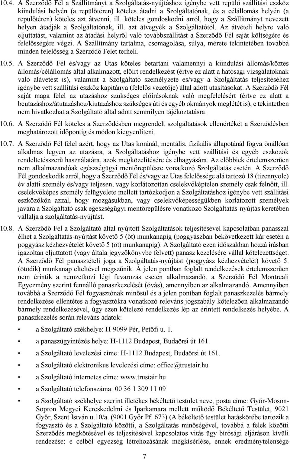 Az átvételi helyre való eljuttatást, valamint az átadási helyről való tvábbszállítást a Szerződő Fél saját költségére és felelősségére végzi.