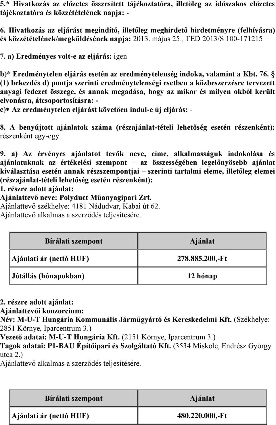 a) Eredményes volt-e az eljárás: igen b)* Eredménytelen eljárás esetén az eredménytelenség indoka, valamint a Kbt. 76.