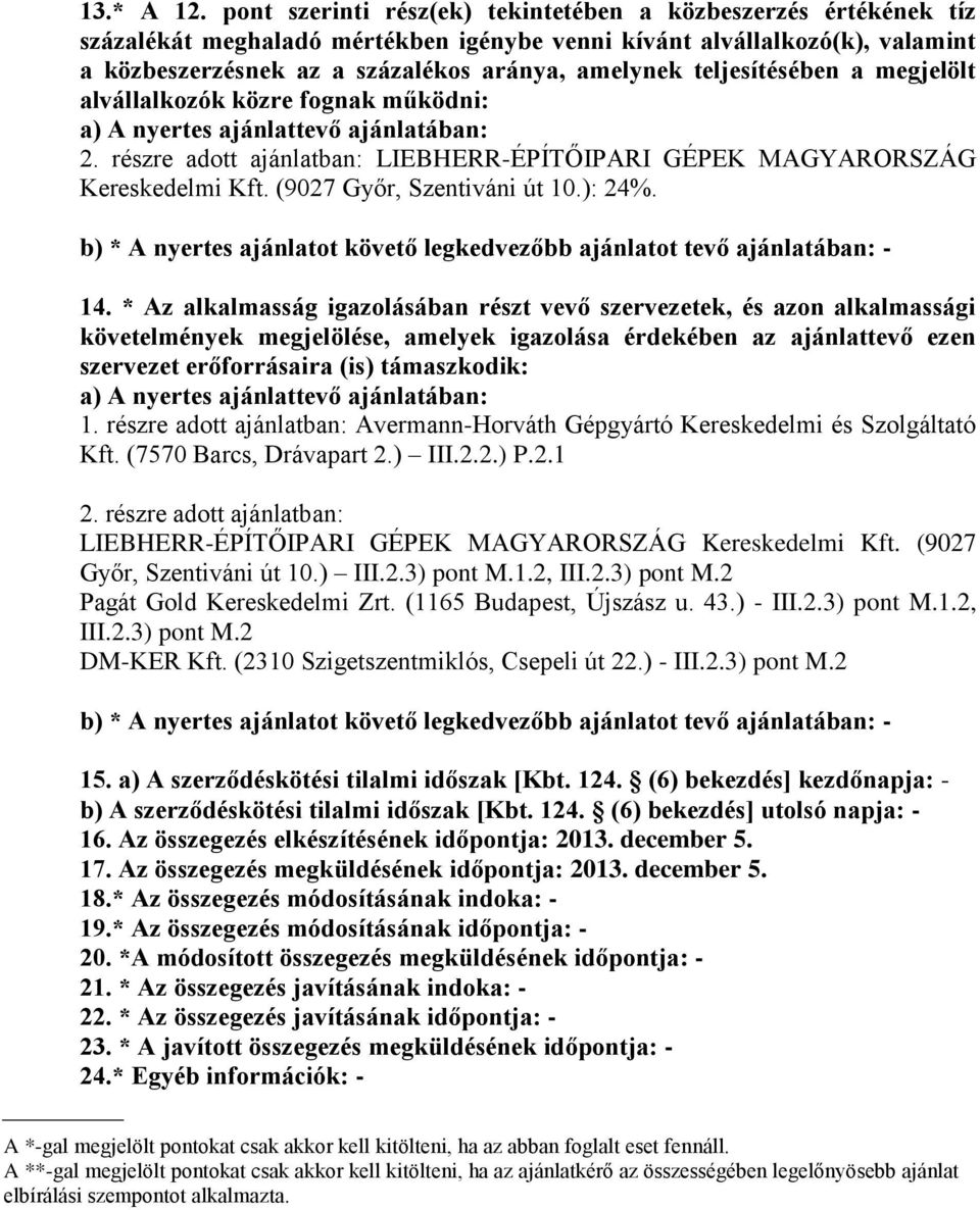 teljesítésében a megjelölt alvállalkozók közre fognak működni: 2. részre adott ajánlatban: LIEBHERR-ÉPÍTŐIPARI GÉPEK MAGYARORSZÁG Kereskedelmi Kft. (9027 Győr, Szentiváni út 10.): 24%. 14.