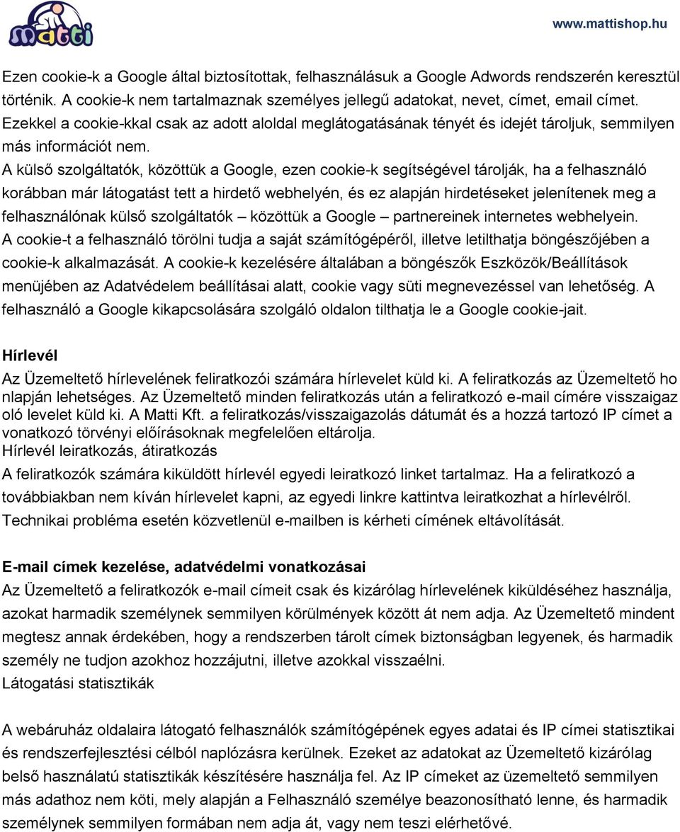 A külső szolgáltatók, közöttük a Google, ezen cookie-k segítségével tárolják, ha a felhasználó korábban már látogatást tett a hirdető webhelyén, és ez alapján hirdetéseket jelenítenek meg a