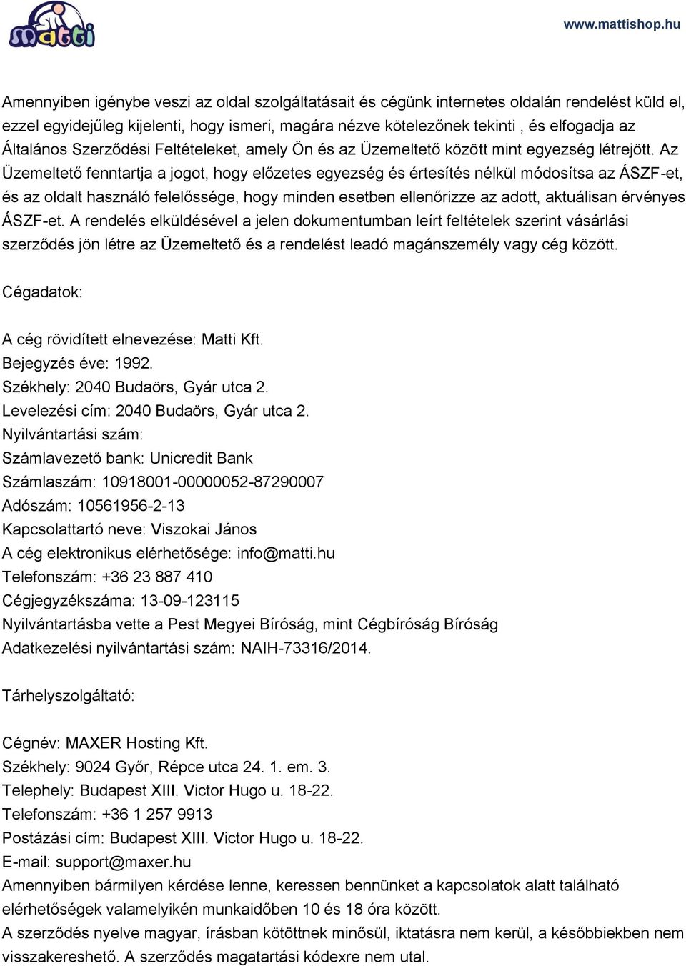 Az Üzemeltető fenntartja a jogot, hogy előzetes egyezség és értesítés nélkül módosítsa az ÁSZF-et, és az oldalt használó felelőssége, hogy minden esetben ellenőrizze az adott, aktuálisan érvényes